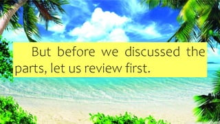 But before we discussed the
parts, let us review first.
 