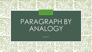 PARAGRAPH BY 
ANALOGY 
Group 2 
 