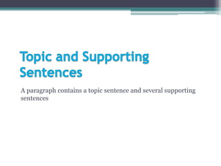 A paragraph contains a topic sentence and several supporting
sentences
 