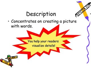 Description
• Concentrates on creating a picture
  with words.


          You help your readers
          You help your readers
             visualize details!
             visualize details!
 