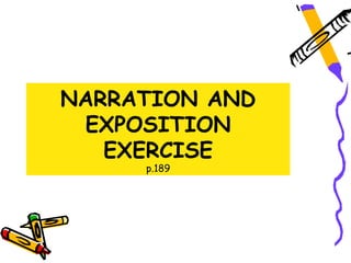 NARRATION AND
 EXPOSITION
   EXERCISE
     p.189
 
