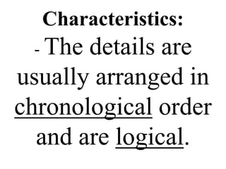 Characteristics:
- The details are
usually arranged in
chronological order
and are logical.
 