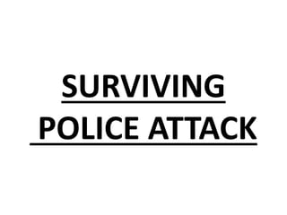 SURVIVING
POLICE ATTACK
 