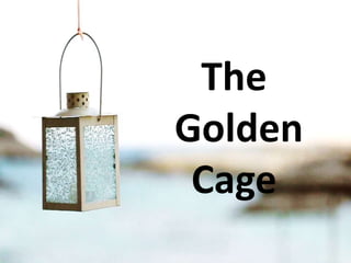 The
Golden
Cage
 