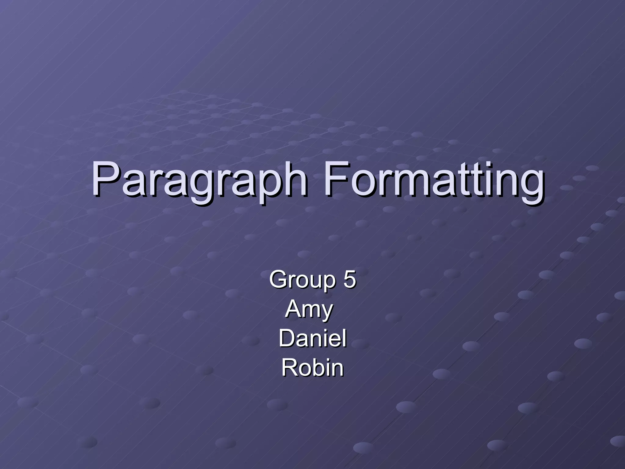 Paragraph Formatting Group 5 Amy  Daniel Robin 
