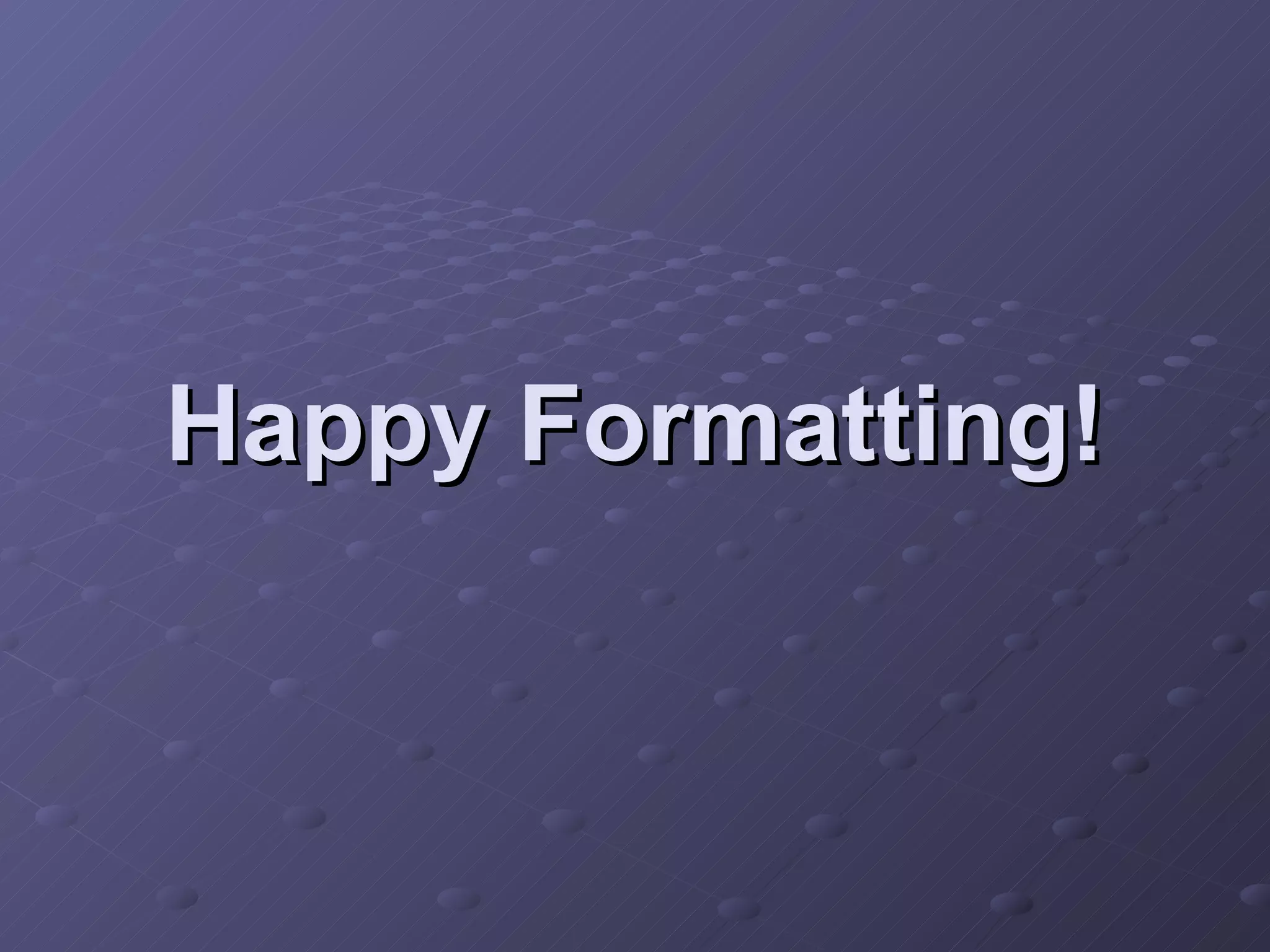 Happy Formatting! 