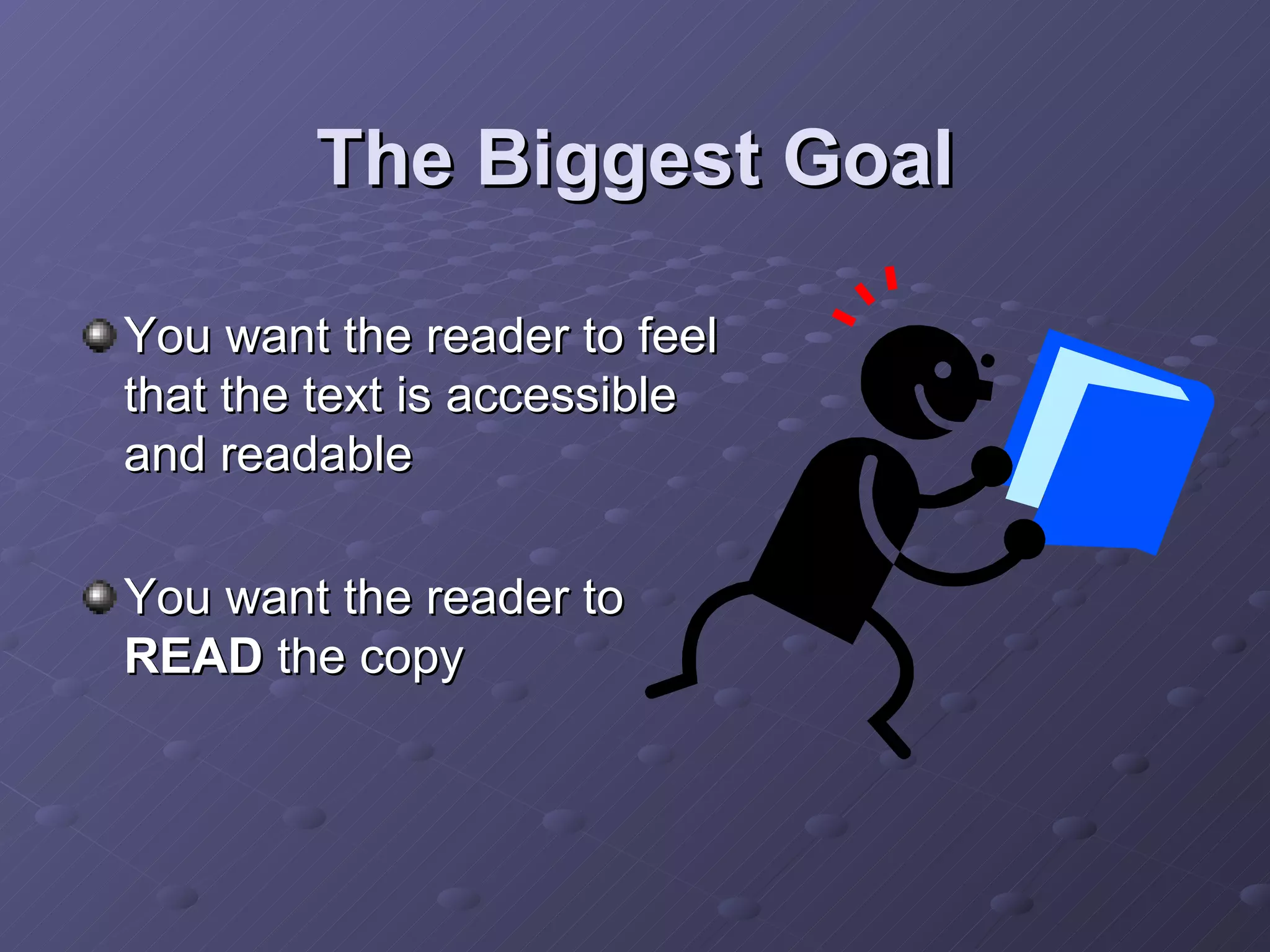 The Biggest Goal You want the reader to feel that the text is accessible and readable You want the reader to  READ  the copy 