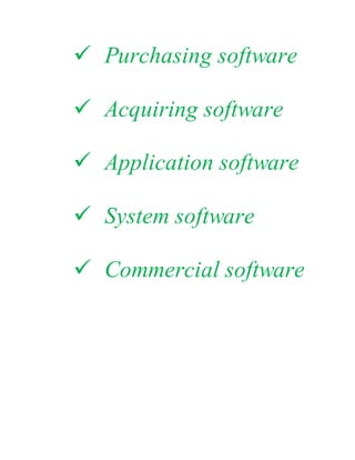  Purchasing software
 Acquiring software
 Application software
 System software
 Commercial software
 