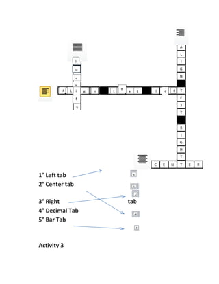 j

               u
               d
               s
               i
               t
               u
                                e
         A   L i    g   n   t       x   t   l   e   f
             i
               f
             n
             g y




1° Left tab
2° Center tab

3° Right                            tab
4° Decimal Tab
5° Bar Tab


Activity 3
 