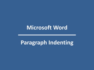 Microsoft Word
Paragraph Indenting
 