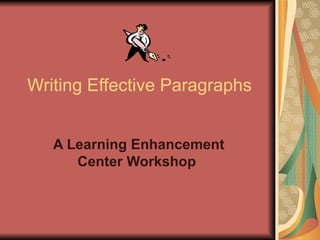 Writing Effective Paragraphs A Learning Enhancement Center Workshop   