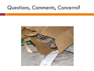Questions, Comments, Concerns? 