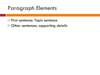 Paragraph Elements First sentence: Topic sentence Other sentences: supporting details 