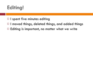 Editing! I spent five minutes editing  I moved things, deleted things, and added things Editing is important, no matter what we write 