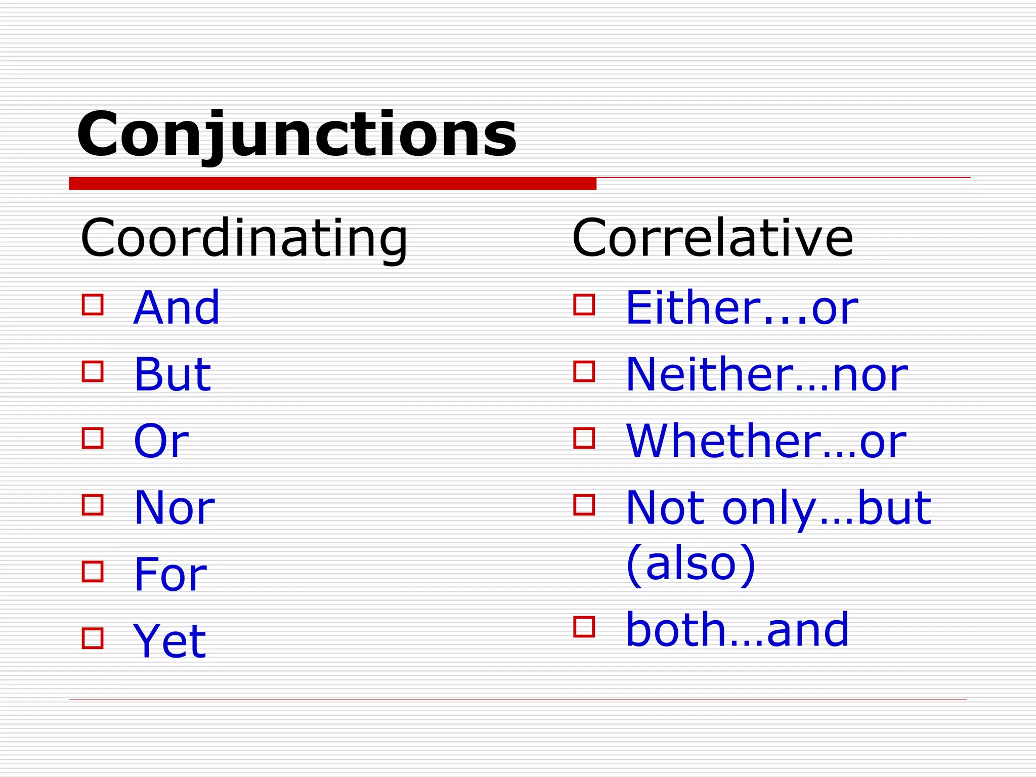 Conjunctions Coordinating  And But Or Nor For Yet Correlative Either...or Neither…nor Whether…or Not only…but (also) both…and 