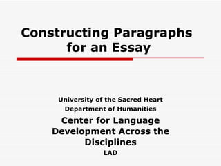 Constructing Paragraphs  for an Essay University of the Sacred Heart Department of Humanities Center for Language Development Across the Disciplines LAD 