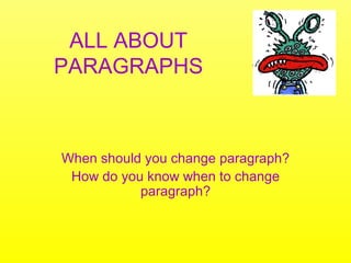 ALL ABOUT PARAGRAPHS When should you change paragraph? How do you know when to change paragraph? 