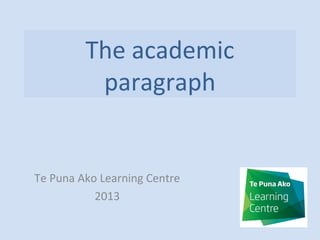 The academic
paragraph

Te Puna Ako Learning Centre
2013

 