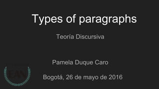 Types of paragraphs
Bogotá, 26 de mayo de 2016
Pamela Duque Caro
Teoría Discursiva
 