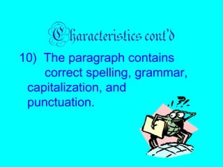 Characteristics cont’d 
10) The paragraph contains 
correct spelling, grammar, 
capitalization, and 
punctuation. 
 