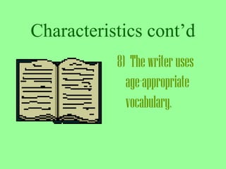 Characteristics cont’d 
8) The writer uses 
age-appropriate 
vocabulary. 
 