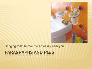 Paragraphs and PEEs Bringing toilet humour to an essay near you… 