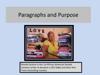 Paragraphs and Purpose
Brenda Jackson is the 1st African American female
romance writer to become a USA Today and New York
Times bestselling novelist.
 