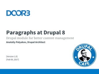 Drupal module for better content management
Paragraphs at Drupal 8
[Version 1.0]
[Feb 09, 2017]
Anatoliy Polyakov, Drupal Architect
 