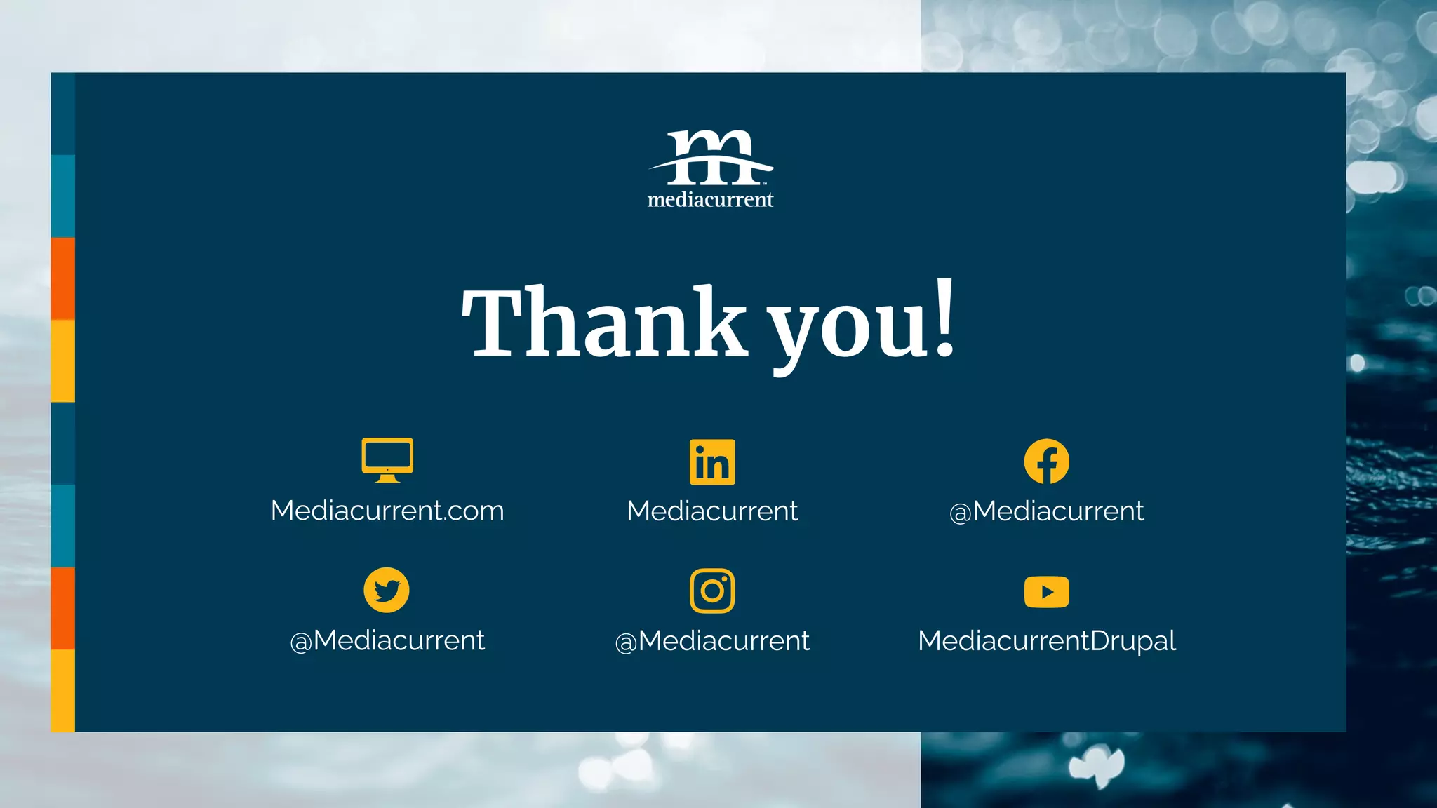 Thank you!
@Mediacurrent
Mediacurrent @Mediacurrent
MediacurrentDrupal
Mediacurrent.com
@Mediacurrent
 