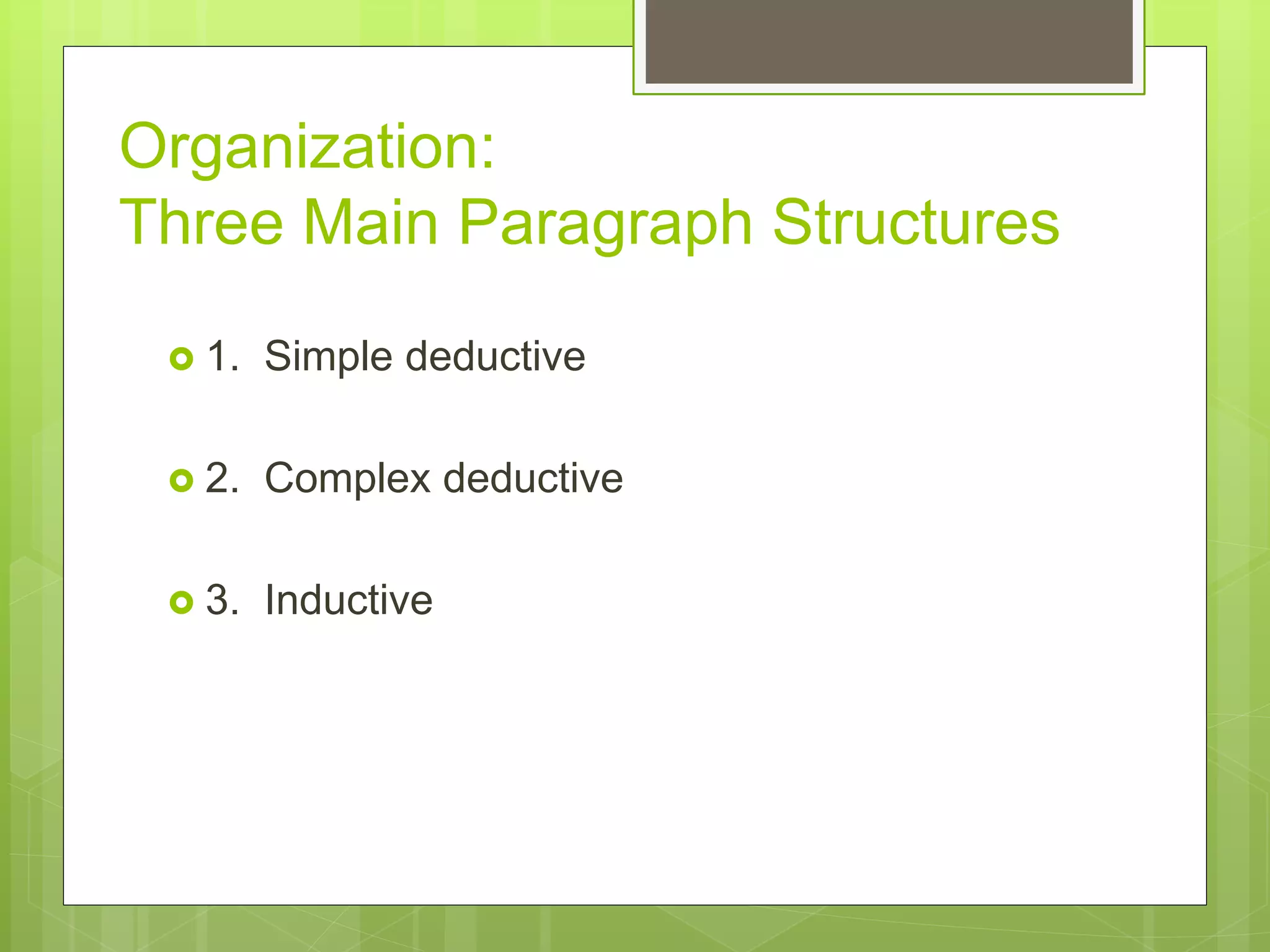Organization:
Three Main Paragraph Structures
 1. Simple deductive
 2. Complex deductive
 3. Inductive
 