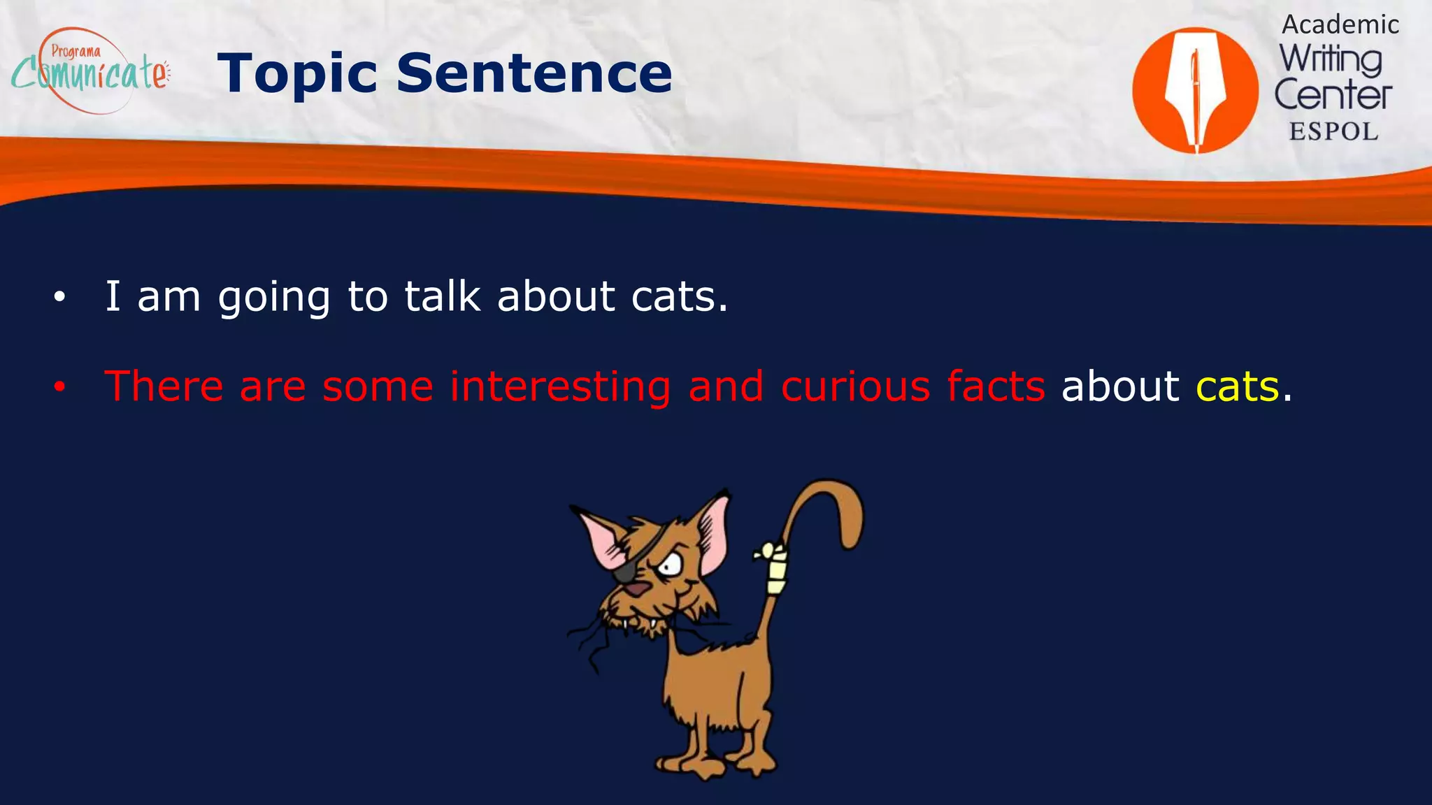 • I am going to talk about cats.
• There are some interesting and curious facts about cats.
Academic
Topic Sentence
 