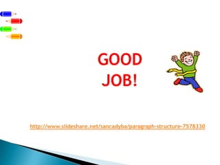 GOODJOB!http://www.slideshare.net/sancadyba/paragraph-structure-7578330
