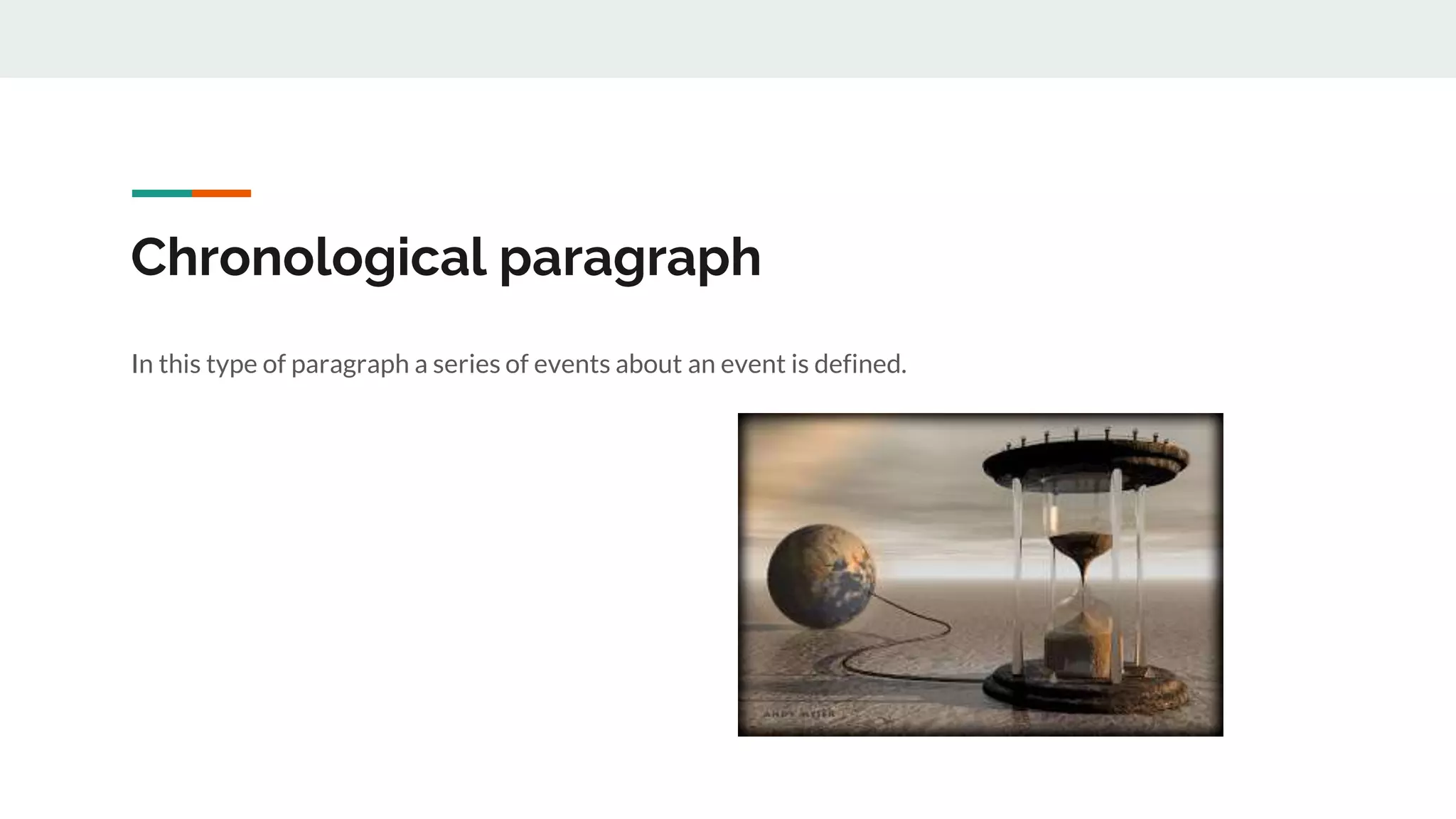 Chronological paragraph
In this type of paragraph a series of events about an event is defined.
 