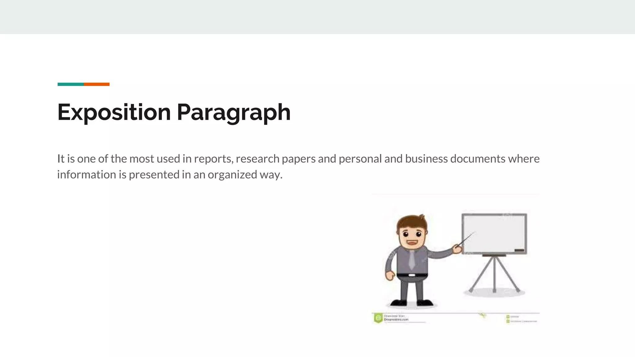 Exposition Paragraph
It is one of the most used in reports, research papers and personal and business documents where
information is presented in an organized way.
 