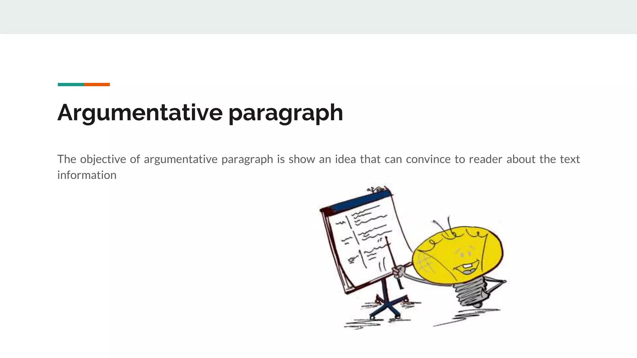 Argumentative paragraph
The objective of argumentative paragraph is show an idea that can convince to reader about the text
information
 