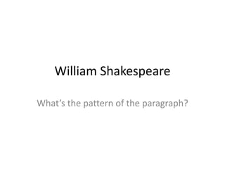 William Shakespeare

What’s the pattern of the paragraph?
 