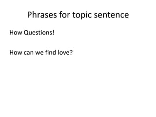 Phrases for topic sentence
How Questions!
How can we find love?
 