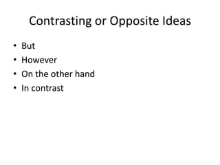 Contrasting or Opposite Ideas
• But
• However
• On the other hand
• In contrast
 