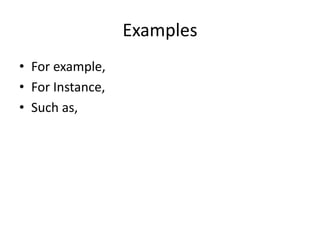Examples
• For example,
• For Instance,
• Such as,
 