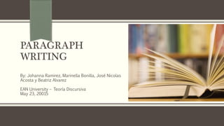 PARAGRAPH
WRITING
By: Johanna Ramirez, Marinella Bonilla, José Nicolas
Acosta y Beatriz Alvarez
EAN University – Teoría Discursiva
May 23, 20015
 