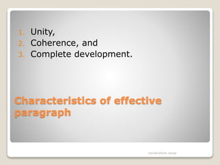 Characteristics of effective
paragraph
1. Unity,
2. Coherence, and
3. Complete development.
nandkishore sarap
 