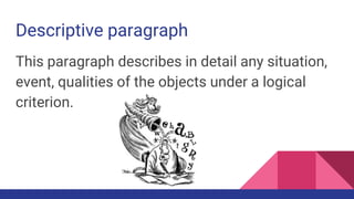 Descriptive paragraph
This paragraph describes in detail any situation,
event, qualities of the objects under a logical
criterion.
 