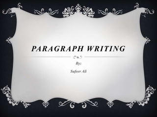 PARAGRAPH WRITING
By:
Safeer Ali
 