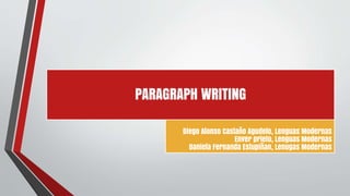PARAGRAPH WRITING
Diego Alonso Castaño Agudelo, Lenguas Modernas
Enver prieto, Lenguas Modernas
Daniela Fernanda Estupiñan, Lenugas Modernas
 