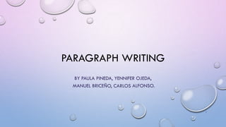 PARAGRAPH WRITING
BY PAULA PINEDA, YENNIFER OJEDA,
MANUEL BRICEÑO, CARLOS ALFONSO.
1
 