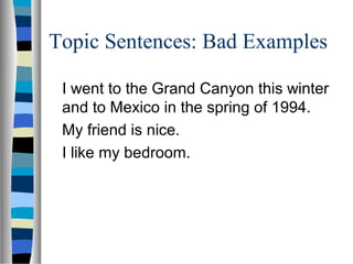 Topic Sentences: Bad Examples
I went to the Grand Canyon this winter
and to Mexico in the spring of 1994.
My friend is nice.
I like my bedroom.
 