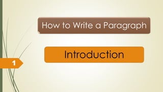 How to Write a Paragraph
Introduction
1
 