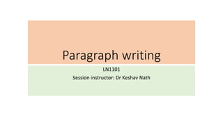 Paragraph writing
LN1101
Session instructor: Dr Keshav Nath
 