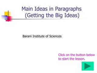 Main Ideas in Paragraphs
(Getting the Big Ideas)
Barani Institute of Sciences
Click on the button below
to start the lesson.
 