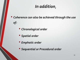 In addition,
• Coherence can also be achieved through the use
of:
• Chronological order
• Spatial order
• Emphatic order
• Sequential or Procedural order
22
 
